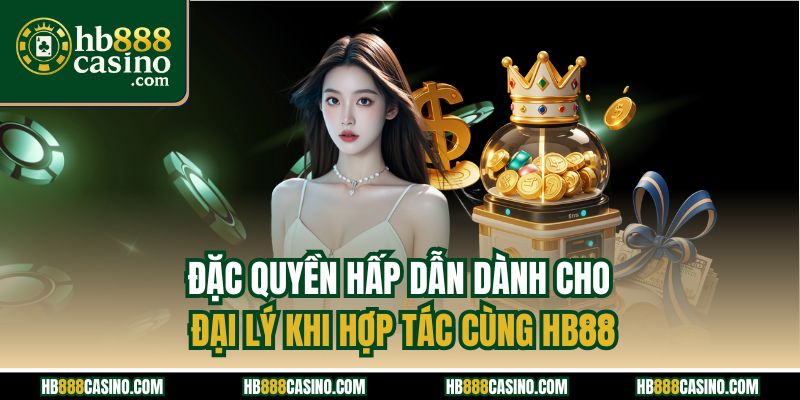 Đặc quyền hấp dẫn dành cho đại lý khi hợp tác cùng HB88