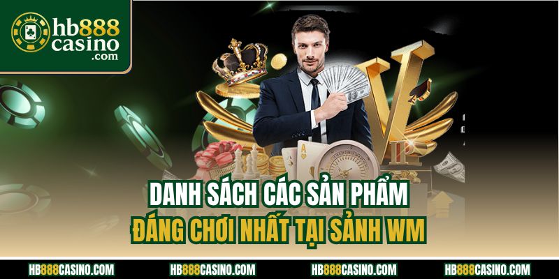 Danh sách các sản  đphẩmáng chơi nhất tại sảnh WM 