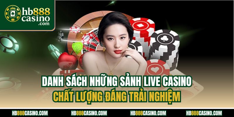 Danh sách những sảnh live casino chất lượng đáng trải nghiệm