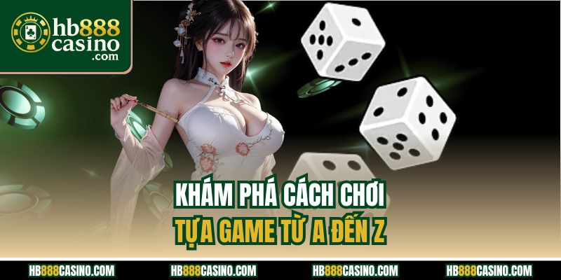 Khám phá cách chơi tựa game từ A đến Z