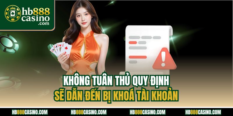 Không tuân thủ quy định sẽ dẫn đến bị khoá tài khoản