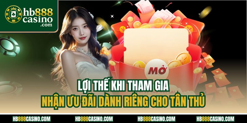 Lợi thế khi tham gia nhận ưu đãi dành riêng cho tân thủ