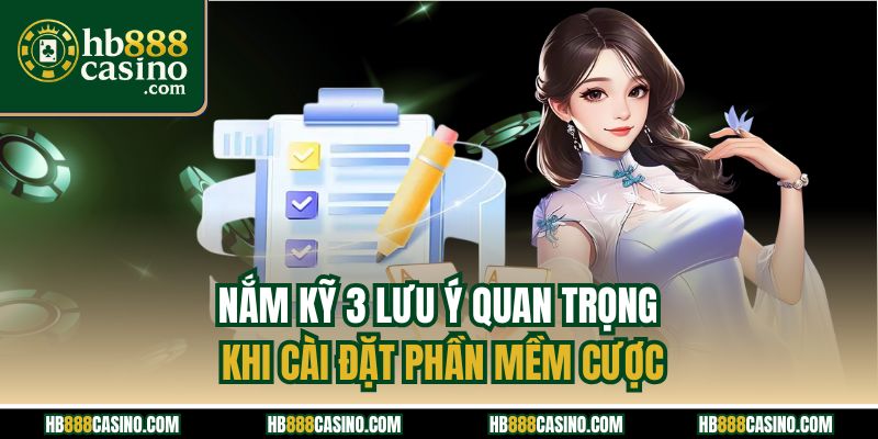 Nắm kỹ 3 lưu ý quan trọng khi cài đặt phần mềm cược