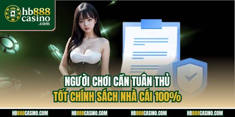 Người chơi cần tuân thủ tốt chính sách nhà cái 100%