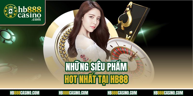 Những siêu phẩm hot nhất tại HB88
