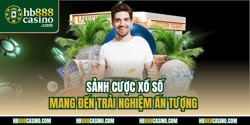 Sảnh cược xổ số mang đến trải nghiệm ấn tượng