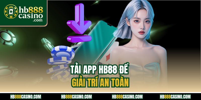 Tải app HB88 để giải trí an toàn