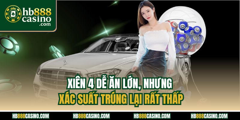 Xiên 4 dễ ăn lớn, nhưng xác suất trúng lại rất thấp