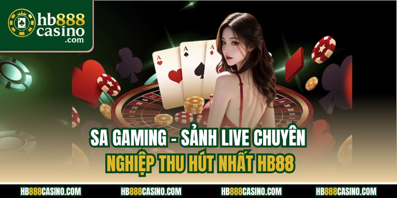 Sa Gaming | Sảnh Live Chuyên Nghiệp Thu Hút Nhất HB88