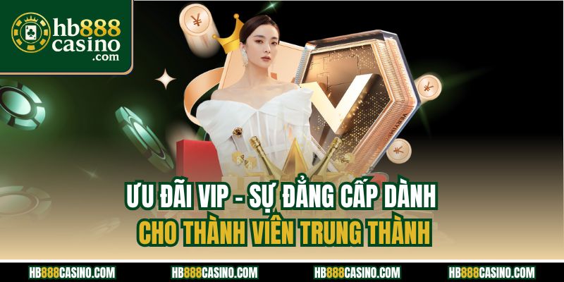 Ưu Đãi VIP - Sự Đẳng Cấp Dành Cho Thành Viên Trung Thành